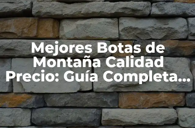 Mejores Botas de Montaña Calidad Precio: Guía Completa para Escapadas de Montaña
