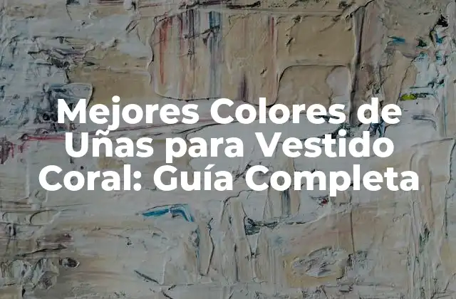 Mejores Colores de Uñas para Vestido Coral: Guía Completa
