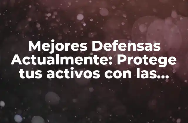 Mejores Defensas Actualmente: Protege Tus Activos con las Últimas Tecnologías