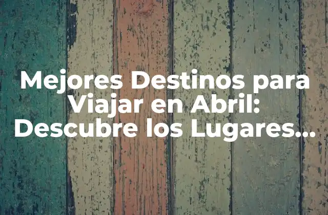 Mejores Destinos para Viajar en Abril: Descubre los Lugares Ideales 2 Playas Tropicales para Disfrutar en Abril