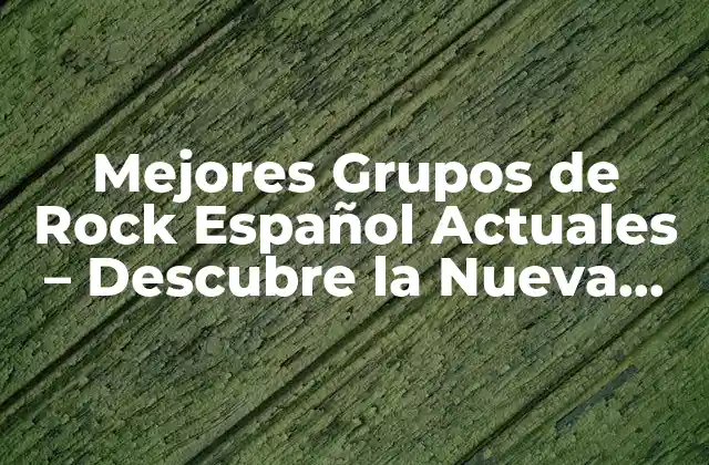 Mejores Grupos de Rock Español Actuales – Descubre la Nueva Generación