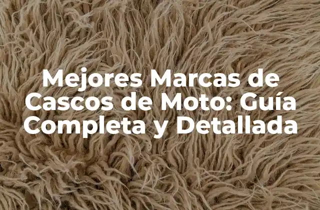 Mejores Marcas de Cascos de Moto: Guía Completa y Detallada