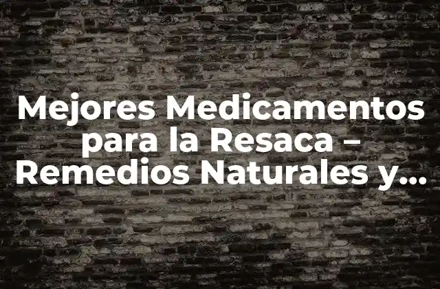 Mejores Medicamentos para la Resaca – Remedios Naturales y Recomendados