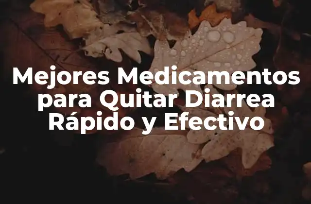 Mejores Medicamentos para Quitar Diarrea Rápido y Efectivo