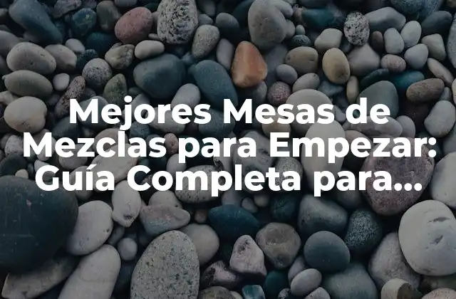 Mejores Mesas de Mezclas para Empezar: Guía Completa para Principiantes