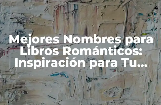 Mejores Nombres para Libros Románticos: Inspiración para Tu Próxima Novela