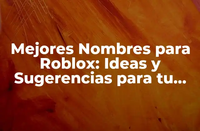 Mejores Nombres para Roblox: Ideas y Sugerencias para Tu Avatar