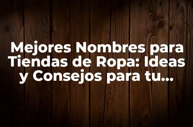 Mejores Nombres para Tiendas de Ropa: Ideas y Consejos para Tu Negocio