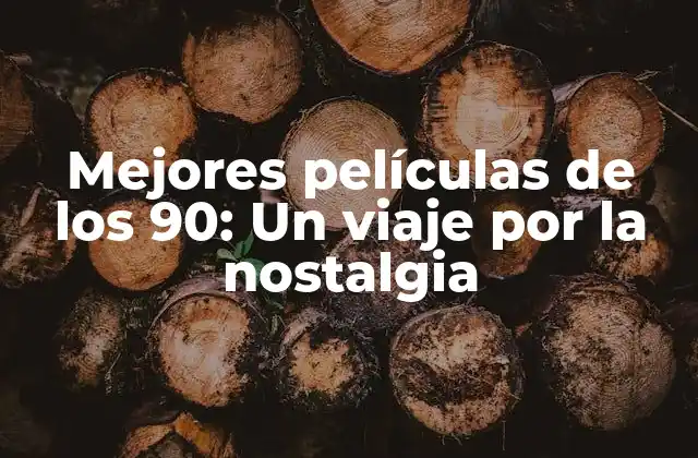 Mejores Películas de los 90: un Viaje por la Nostalgia