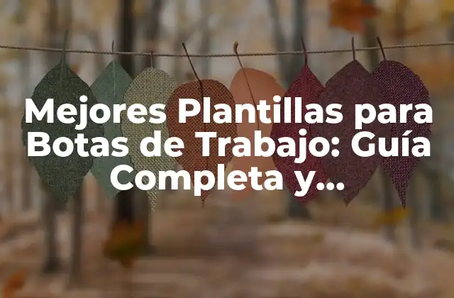 Mejores Plantillas para Botas de Trabajo: Guía Completa y Comparativa