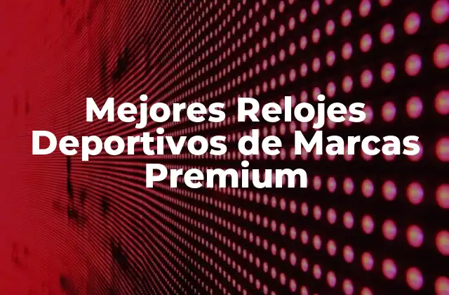 Mejores Relojes Deportivos de Marcas Premium