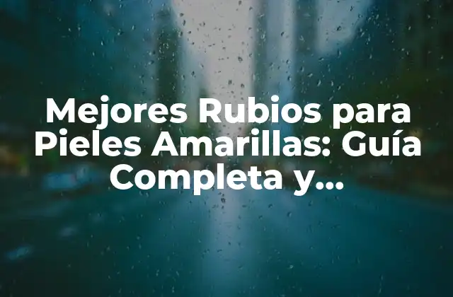 Mejores Rubios para Pieles Amarillas: Guía Completa y Actualizada