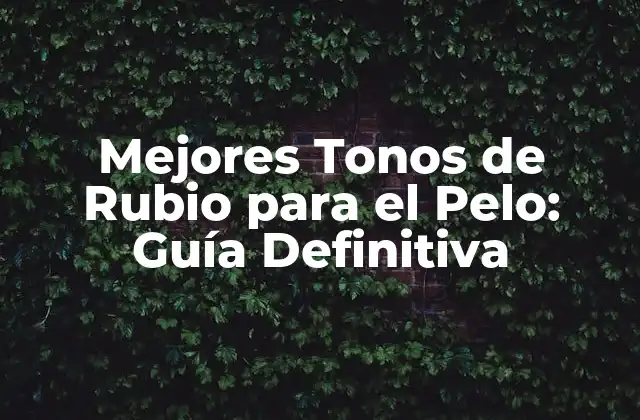 Mejores Tonos de Rubio para el Pelo: Guía Definitiva