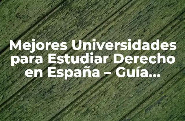 Mejores Universidades para Estudiar Derecho en España – Guía Comprehensiva