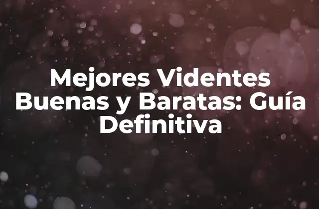 Mejores Videntes Buenas y Baratas: Guía Definitiva