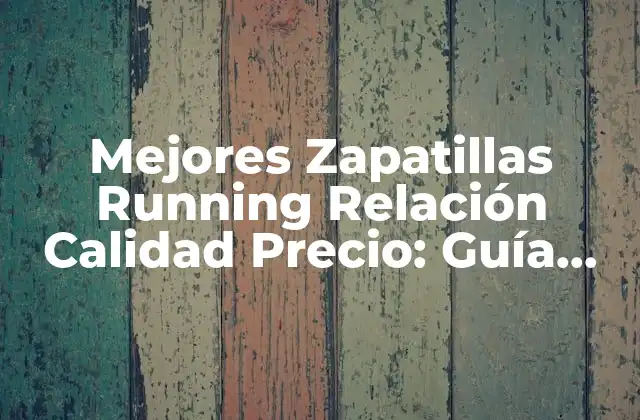 Mejores Zapatillas Running Relación Calidad Precio: Guía Definitiva