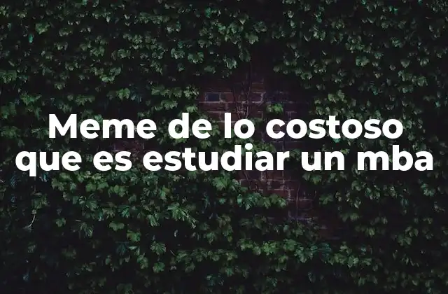 Meme de Lo Costoso que es Estudiar un Mba