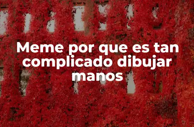 Meme por que es Tan Complicado Dibujar Manos 2 El arte del dibujo y el reto de las manos