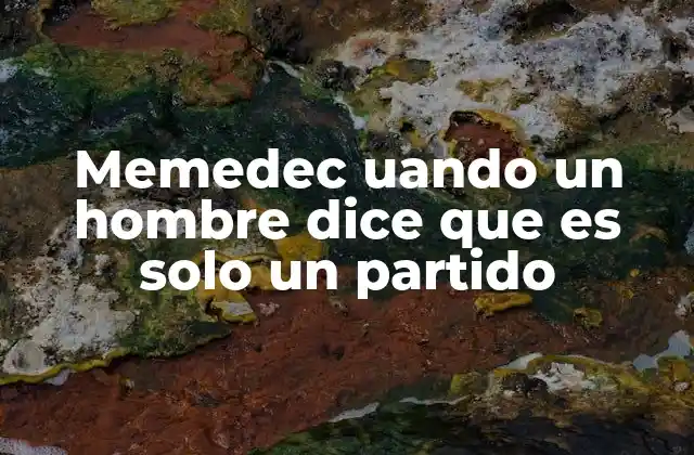 Memedec Uando un Hombre Dice que es Solo un Partido