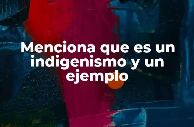 Menciona que es un Indigenismo y un Ejemplo 2 El enriquecimiento del español a través de los indigenismos