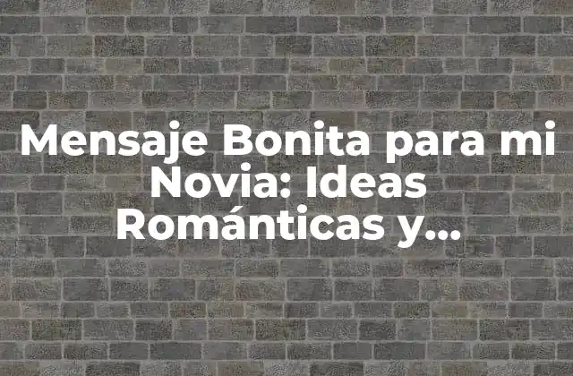 Mensaje Bonita para Mi Novia: Ideas Románticas y Originales