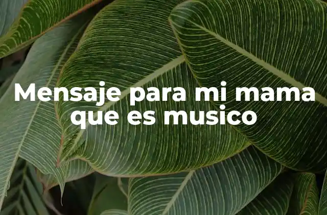 Mensaje para Mi Mama que es Musico