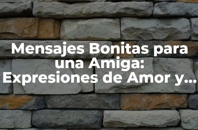 Mensajes Bonitas para una Amiga: Expresiones de Amor y Agradecimiento