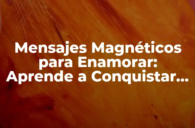 ¿Qué son los Mensajes Magnéticos para Enamorar?