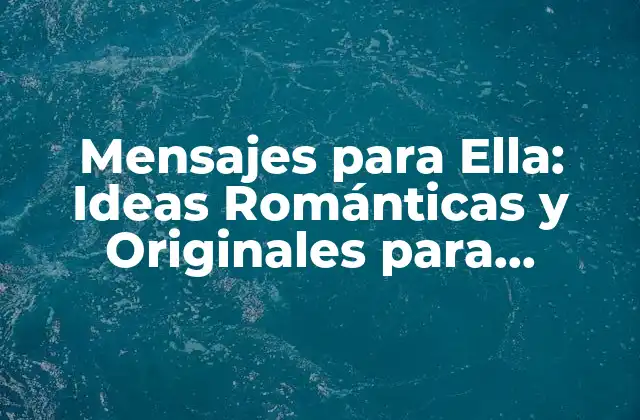 Mensajes para Ella: Ideas Románticas y Originales para Sorprenderla