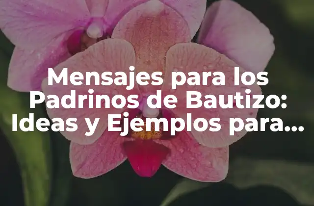 Mensajes para los Padrinos de Bautizo: Ideas y Ejemplos para una Ceremonia Emotiva