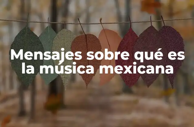 Mensajes sobre Qué es la Música Mexicana