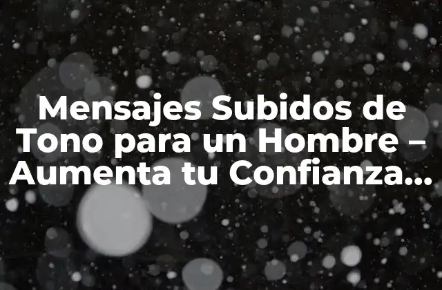 Mensajes Subidos de Tono para un Hombre – Aumenta Tu Confianza y Atracción