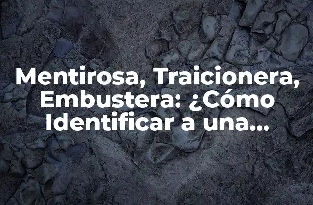 Mentirosa, Traicionera, Embustera: ¿cómo Identificar a una Persona Deshonesta?