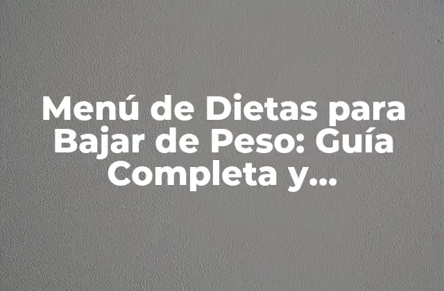 Menú de Dietas para Bajar de Peso: Guía Completa y Personalizada