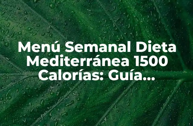 Menú Semanal Dieta Mediterránea 1500 Calorías: Guía Completa