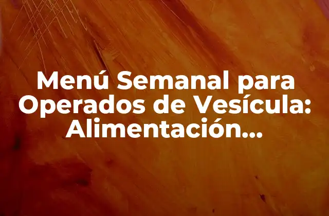 Menú Semanal para Operados de Vesícula: Alimentación Saludable y Equilibrada