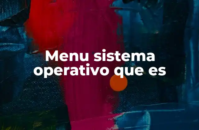 Menu Sistema Operativo que es 2 La importancia de la organización en la navegación del sistema