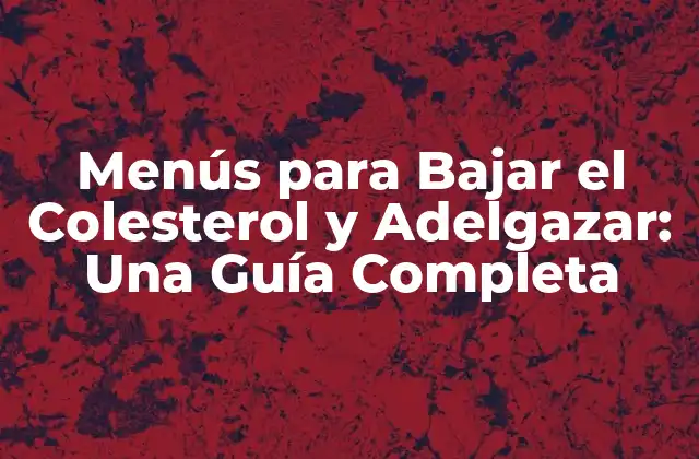 Menús para Bajar el Colesterol y Adelgazar: una Guía Completa