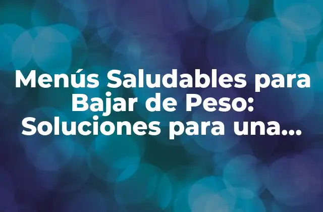 Menús Saludables para Bajar de Peso: Soluciones para una Vida Más Ligera
