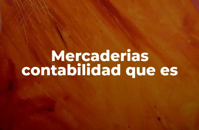 Mercaderias Contabilidad que es 2 El papel de las mercaderías en la estructura contable
