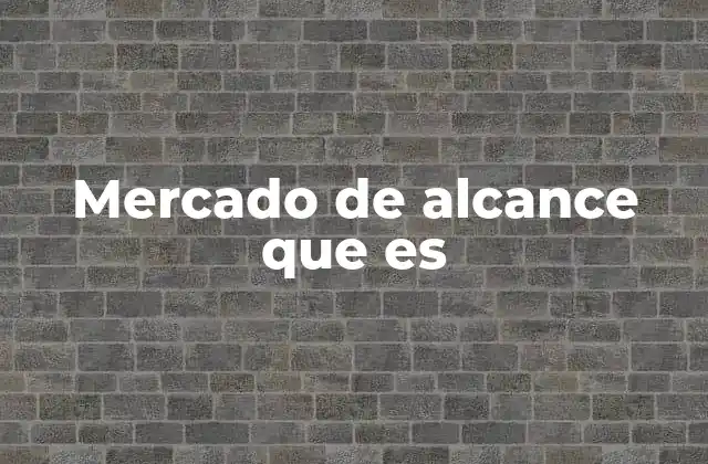 Mercado de Alcance que es