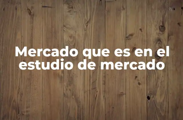 Mercado que es en el Estudio de Mercado