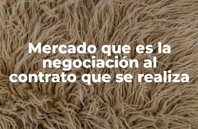 Mercado que es la Negociación Al Contrato que Se Realiza