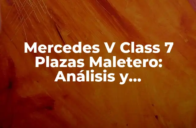 Mercedes V Class 7 Plazas Maletero: Análisis y Características Del Espacio de Carga