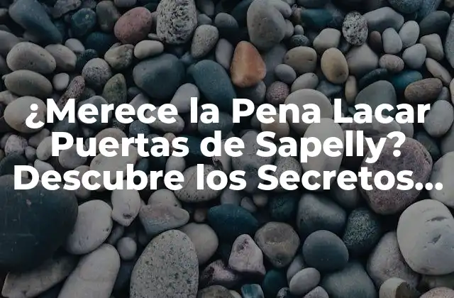 ¿merece la Pena Lacar Puertas de Sapelly? Descubre los Secretos para una Decoración Única