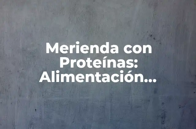 Merienda con Proteínas: Alimentación Saludable para una Vida Activa
