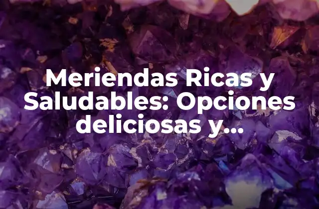 Meriendas Ricas y Saludables: Opciones Deliciosas y Nutricionales
