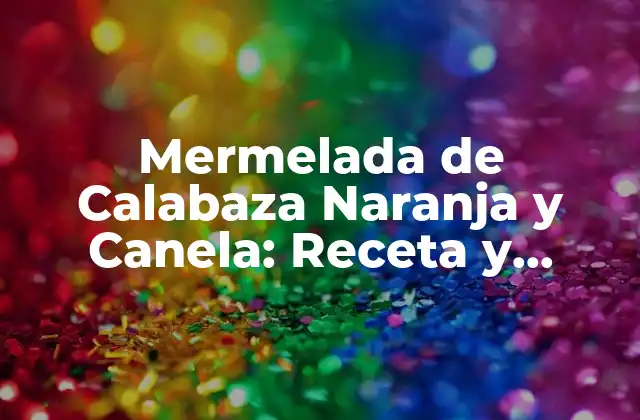 Mermelada de Calabaza Naranja y Canela: Receta y Beneficios