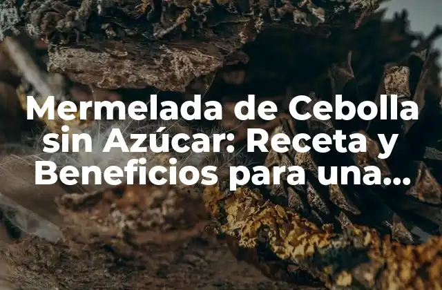 Mermelada de Cebolla sin Azúcar: Receta y Beneficios para una Alimentación Saludable