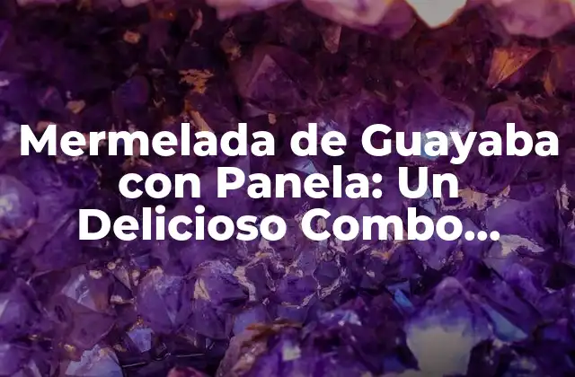 Mermelada de Guayaba con Panela: un Delicioso Combo Colombiano